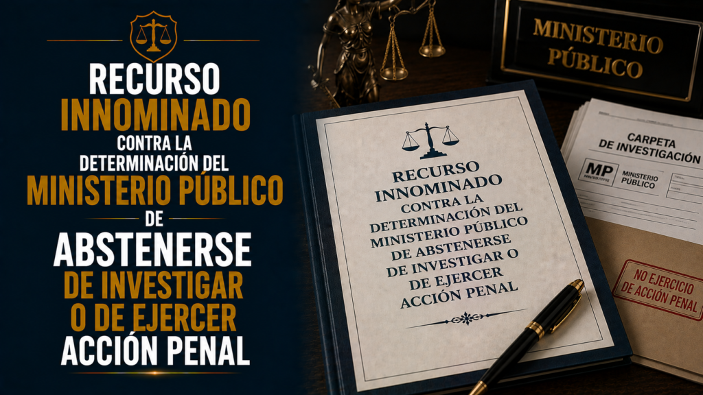 RECURSO INNOMINADO CONTRA LA DETERMINACIÓN DEL MINISTERIO PÚBLICO DE ABSTENERSE DE INVESTIGAR O DE EJERCER ACCIÓN PENAL