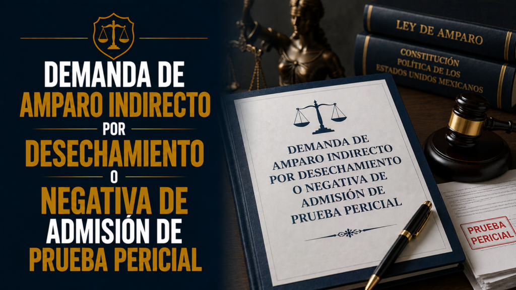 DEMANDA DE AMPARO INDIRECTO POR DESECHAMIENTO O NEGATIVA DE ADMISIÓN DE PRUEBA PERICIAL