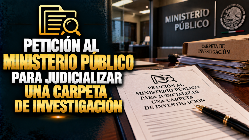 PETICIÓN AL MINISTERIO PÚBLICO PARA JUDICIALIZAR UNA CARPETA DE INVESTIGACIÓN